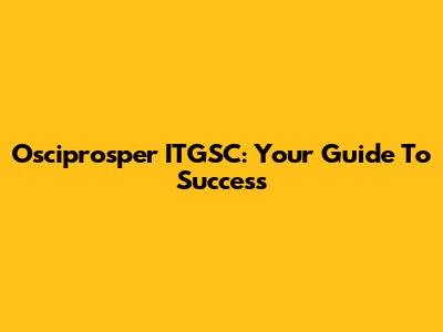 Osciprosper ITGSC: Your Guide To Success