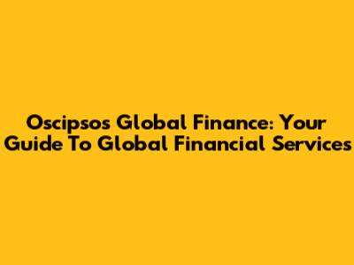 Oscipsos Global Finance: Your Guide To Global Financial Services