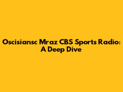 Oscisiansc Mraz CBS Sports Radio: A Deep Dive