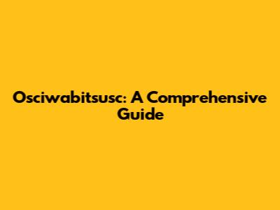 Osciwabitsusc: A Comprehensive Guide