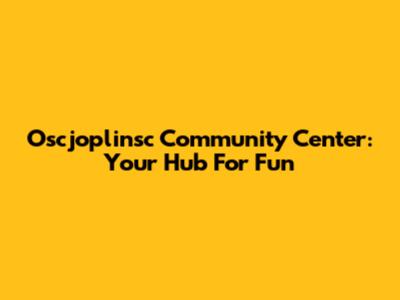 Oscjoplinsc Community Center: Your Hub For Fun