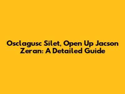 Osclagusc Silet, Open Up Jacson Zeran: A Detailed Guide