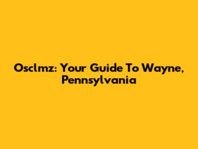 Osclmz: Your Guide To Wayne, Pennsylvania