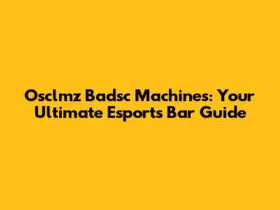 Osclmz Badsc Machines: Your Ultimate Esports Bar Guide
