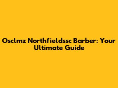 Osclmz Northfieldssc Barber: Your Ultimate Guide