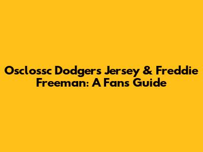 Osclossc Dodgers Jersey & Freddie Freeman: A Fan's Guide