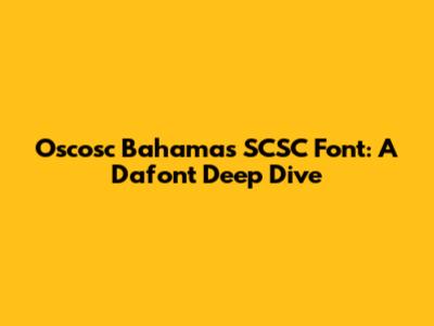 Oscosc Bahamas SCSC Font: A Dafont Deep Dive