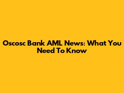 Oscosc Bank AML News: What You Need To Know