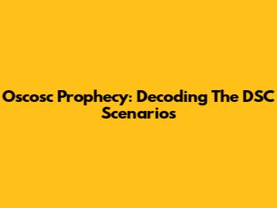 Oscosc Prophecy: Decoding The DSC Scenarios