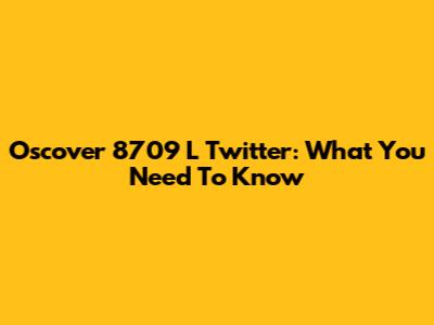 Oscover 8709 L Twitter: What You Need To Know