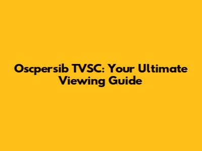 Oscpersib TVSC: Your Ultimate Viewing Guide