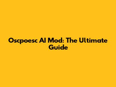 Oscpoesc AI Mod: The Ultimate Guide