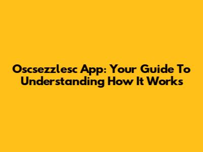 Oscsezzlesc App: Your Guide To Understanding How It Works