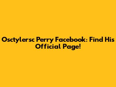 Osctylersc Perry Facebook: Find His Official Page!