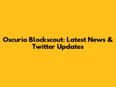 Oscurio Blockscout: Latest News & Twitter Updates