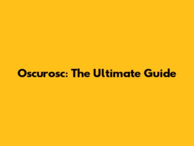 Oscurosc: The Ultimate Guide