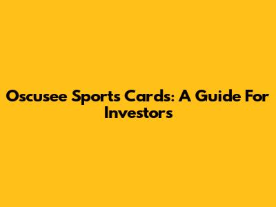 Oscusee Sports Cards: A Guide For Investors
