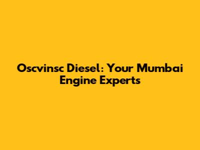 Oscvinsc Diesel: Your Mumbai Engine Experts