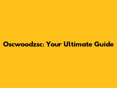 Oscwoodzsc: Your Ultimate Guide