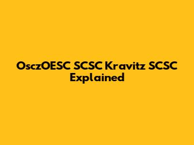 OsczOESC SCSC Kravitz SCSC Explained