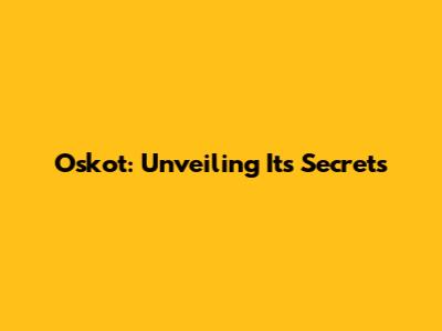 Oskot: Unveiling Its Secrets