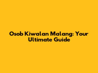 Osob Kiwalan Malang: Your Ultimate Guide