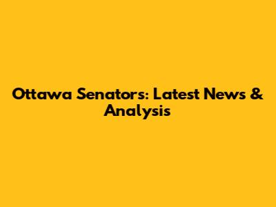 Ottawa Senators: Latest News & Analysis