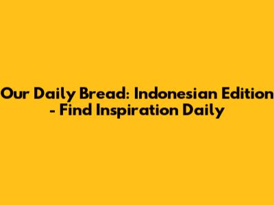 Our Daily Bread: Indonesian Edition - Find Inspiration Daily