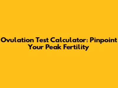 Ovulation Test Calculator: Pinpoint Your Peak Fertility