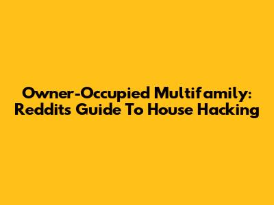 Owner-Occupied Multifamily: Reddit's Guide To House Hacking