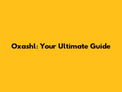 Oxashl: Your Ultimate Guide