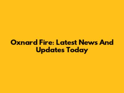 Oxnard Fire: Latest News And Updates Today