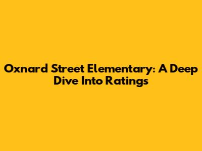 Oxnard Street Elementary: A Deep Dive Into Ratings