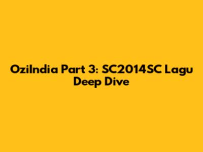 OziIndia Part 3: SC2014SC Lagu Deep Dive