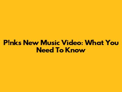P!nk's New Music Video: What You Need To Know