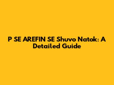 P SE AREFIN SE Shuvo Natok: A Detailed Guide