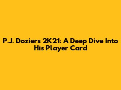 P.J. Dozier's 2K21: A Deep Dive Into His Player Card