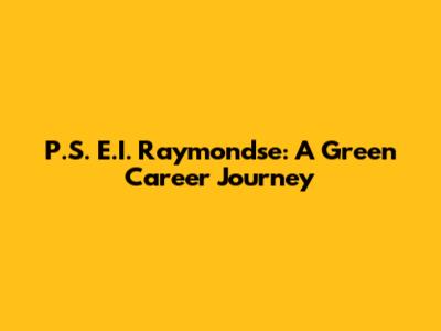 P.S. E.I. Raymondse: A Green Career Journey