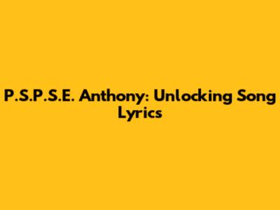 P.S.P.S.E. Anthony: Unlocking Song Lyrics