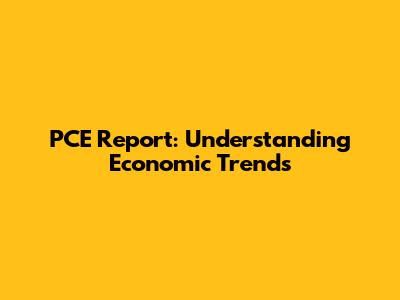 PCE Report: Understanding Economic Trends