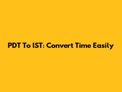 PDT To IST: Convert Time Easily