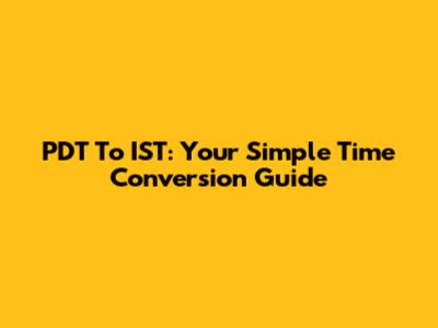 PDT To IST: Your Simple Time Conversion Guide