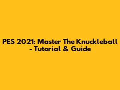 PES 2021: Master The Knuckleball - Tutorial & Guide