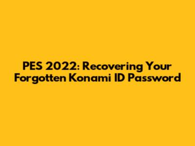 PES 2022: Recovering Your Forgotten Konami ID Password