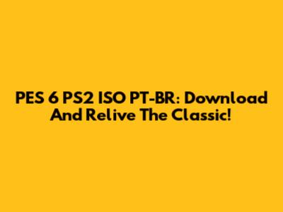 PES 6 PS2 ISO PT-BR: Download And Relive The Classic!