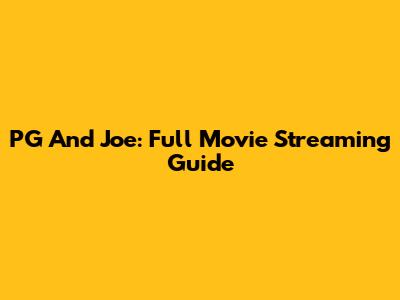 PG And Joe: Full Movie Streaming Guide