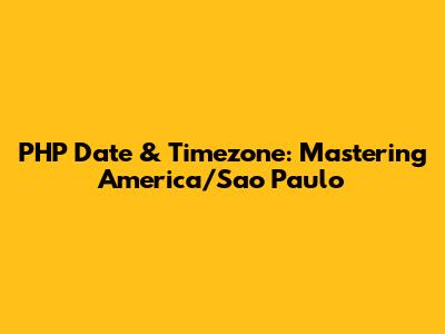 PHP Date & Timezone: Mastering America/Sao_Paulo