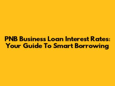 PNB Business Loan Interest Rates: Your Guide To Smart Borrowing