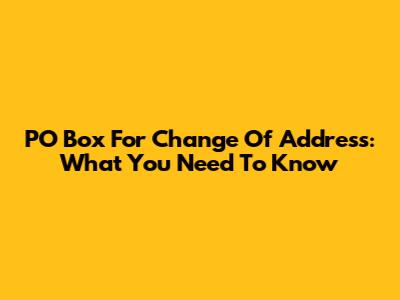 PO Box For Change Of Address: What You Need To Know