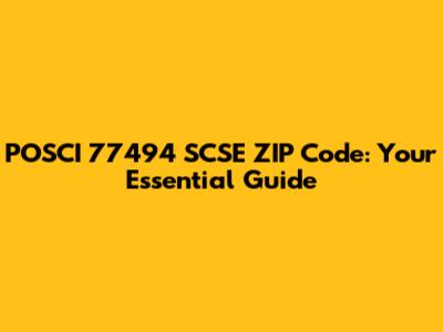 POSCI 77494 SCSE ZIP Code: Your Essential Guide